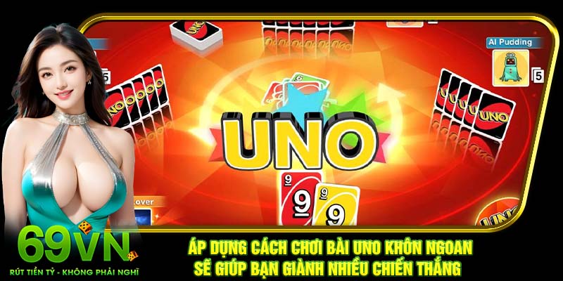 Áp dụng cách chơi bài Uno khôn ngoan sẽ giúp bạn giành nhiều chiến thắng
