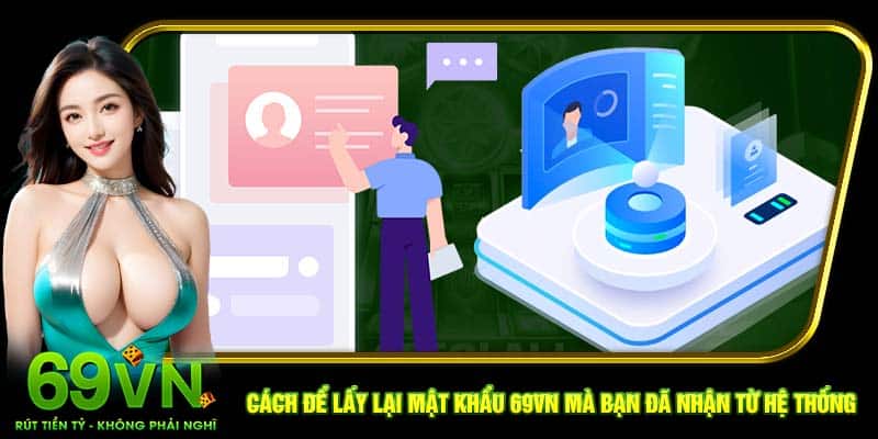 Cách để lấy lại mật khẩu 69VN mà bạn đã nhận từ hệ thống