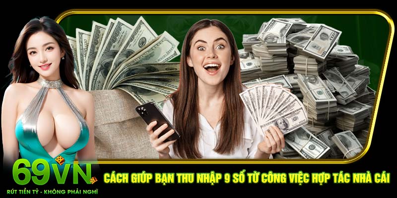 Cách giúp bạn thu nhập 9 số từ công việc hợp tác nhà cái