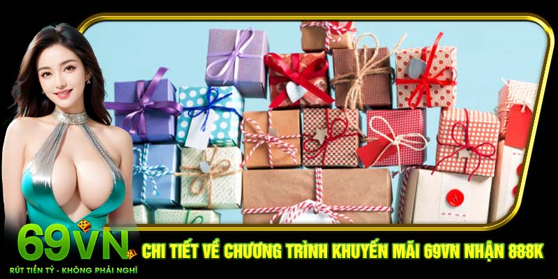 Chi tiết về chương trình khuyến mãi 69VN nhận 888k