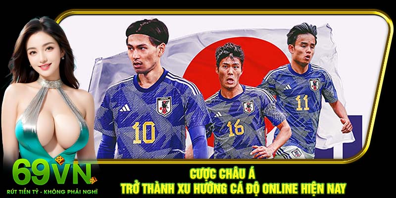 Cược châu Á trở thành xu hướng cá độ online hiện nay 