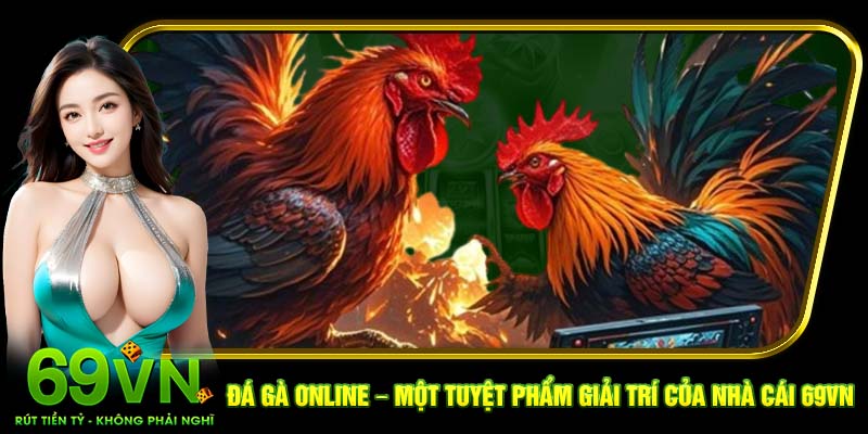 Đá gà online – Một tuyệt phẩm giải trí của nhà cái 69VN