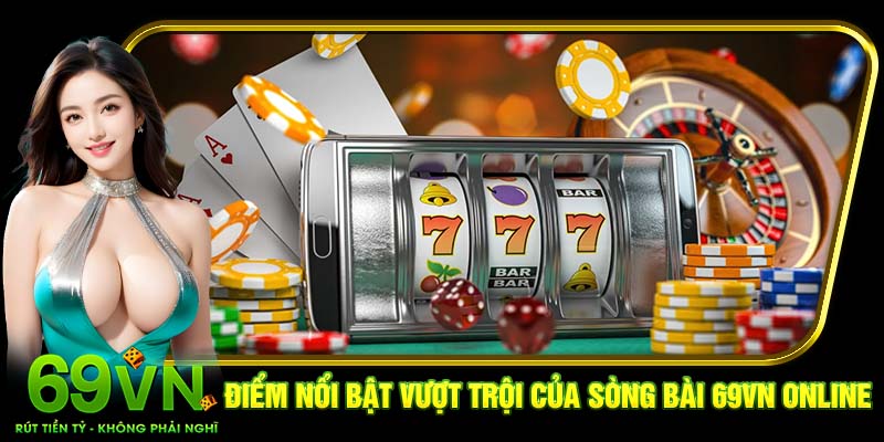 Điểm nổi bật vượt trội của sòng bài 69VN online