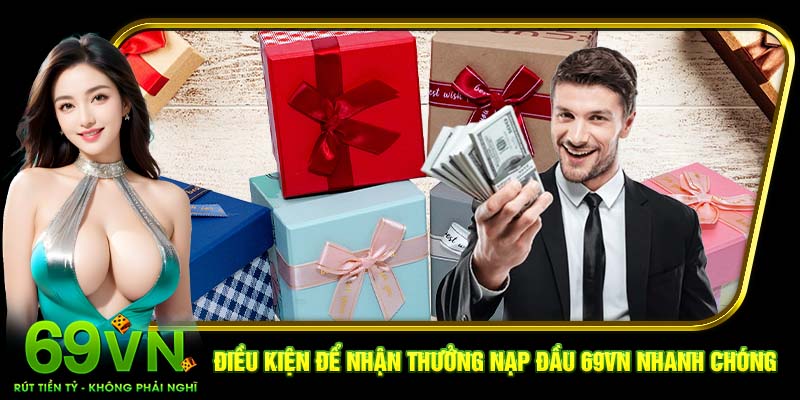 Điều kiện để nhận thưởng nạp đầu 69VN nhanh chóng