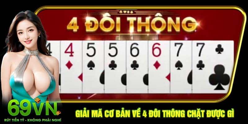 Giải mã cơ bản về 4 đôi thông chặt được gì