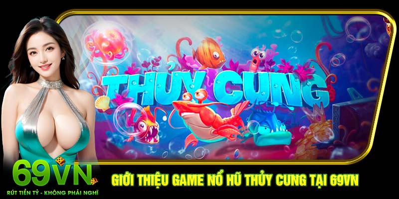 Giới thiệu game nổ hũ thủy cung tại 69VN