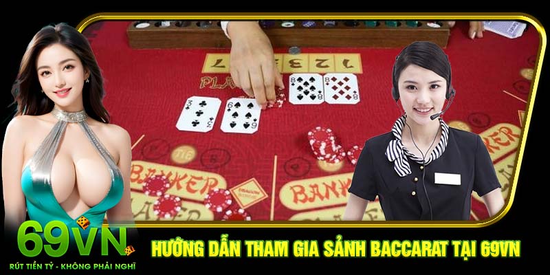 Hướng dẫn tham gia sảnh Baccarat tại 69VN