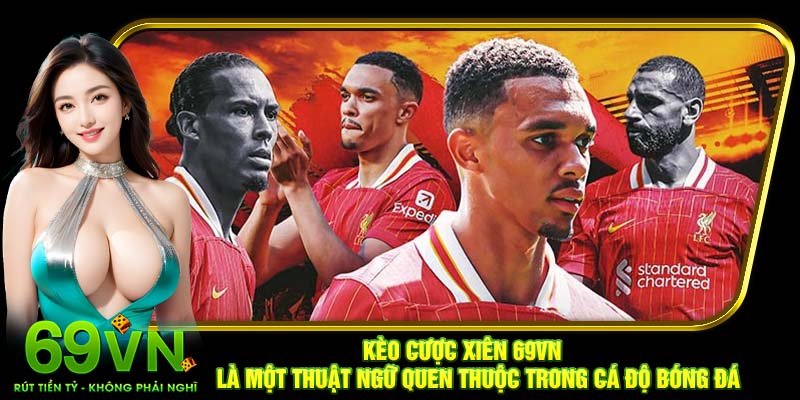 Kèo cược xiên 69VN là một thuật ngữ quen thuộc trong cá độ bóng đá.