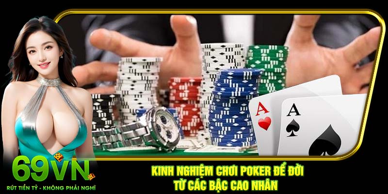 Kinh nghiệm chơi Poker để đời từ các bậc cao nhân
