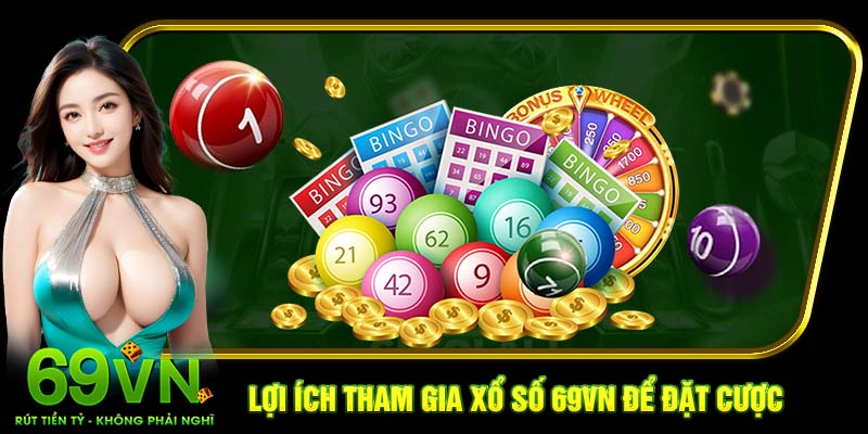 Lợi ích tham gia xổ số 69VN để đặt cược