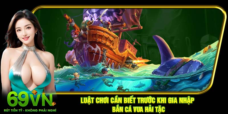 Luật chơi cần biết trước khi gia nhập đấu trường bắn cá Vua Hải Tặc