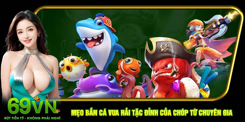 Mẹo bắn cá Vua Hải Tặc đỉnh của chóp từ chuyên gia 