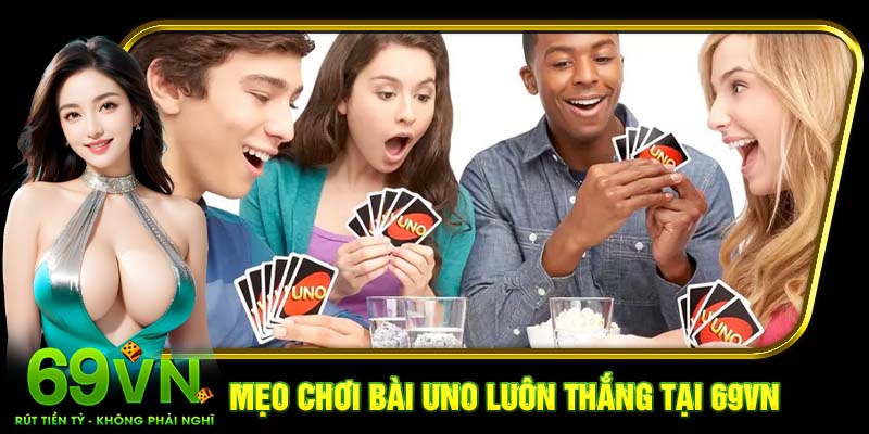 Mẹo chơi bài Uno luôn thắng tại 69VN