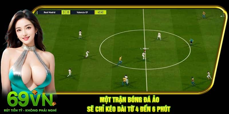 Một trận bóng đá ảo là gì sẽ chỉ kéo dài từ 4 đến 6 phút