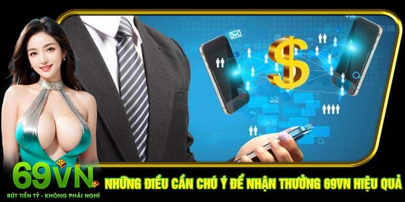 Những điều cần chú ý để nhận thưởng 69VN hiệu quả