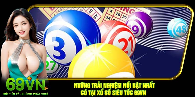 Những trải nghiệm nổi bật nhất có tại xổ số siêu tốc 69VN