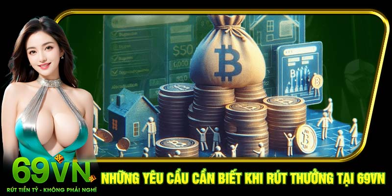Những yêu cầu cần biết khi rút thưởng tại 69VN