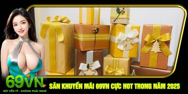 Săn khuyến mãi 69VN cực HOT trong năm 2025