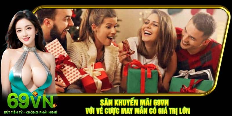 Săn khuyến mãi 69VN với vé cược may mắn có giá trị lớn