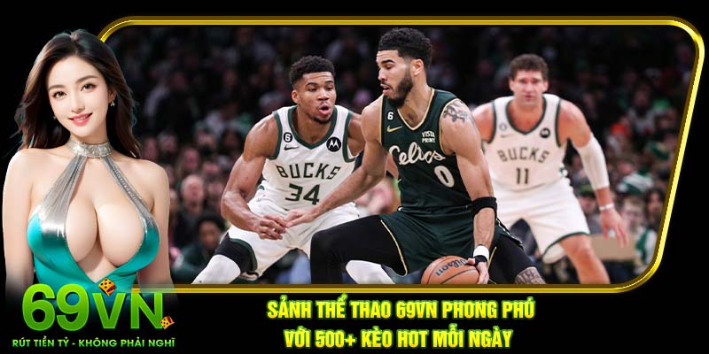 Sảnh thể thao 69VN phong phú với 500+ kèo HOT mỗi ngày