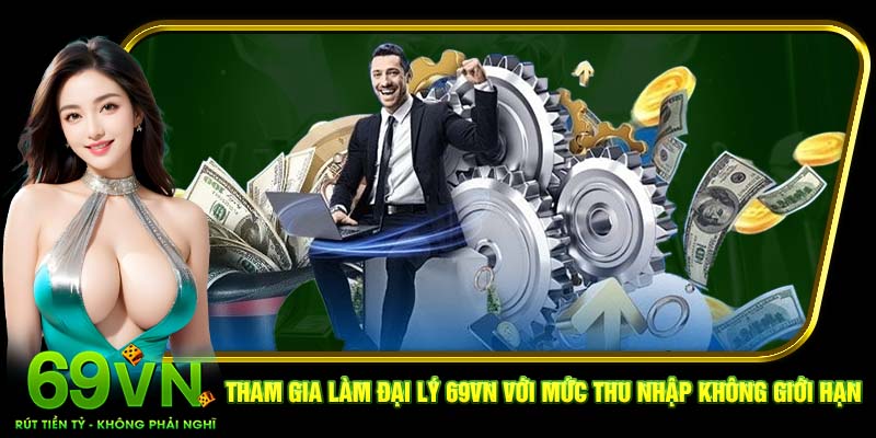 Tham gia làm đại lý 69VN với mức thu nhập không giới hạn