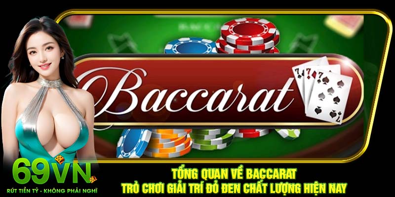 Tổng quan về Baccarat - Trò chơi giải trí đỏ đen chất lượng hiện nay