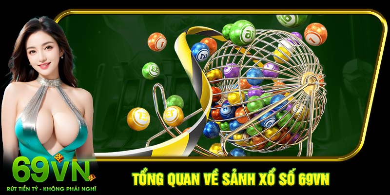 Tổng quan về sảnh xổ số 69VN 