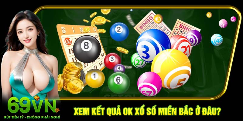 Xem kết quả Ok xổ số miền Bắc ở đâu?
