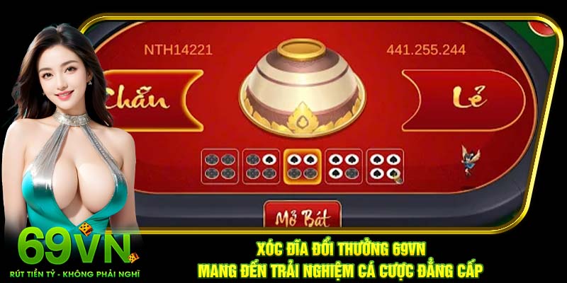 Xóc đĩa đổi thưởng 69VN mang đến trải nghiệm cá cược đẳng cấp