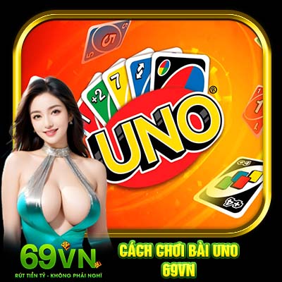 Cách Chơi Bài Uno 69VN | Tham Gia Thử Sức Trò Chơi Thú Vị 2025