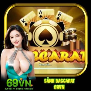 Sảnh Baccarat 69VN | Linh Hồn Thu Hút Khách Chơi Đến Với 69VN